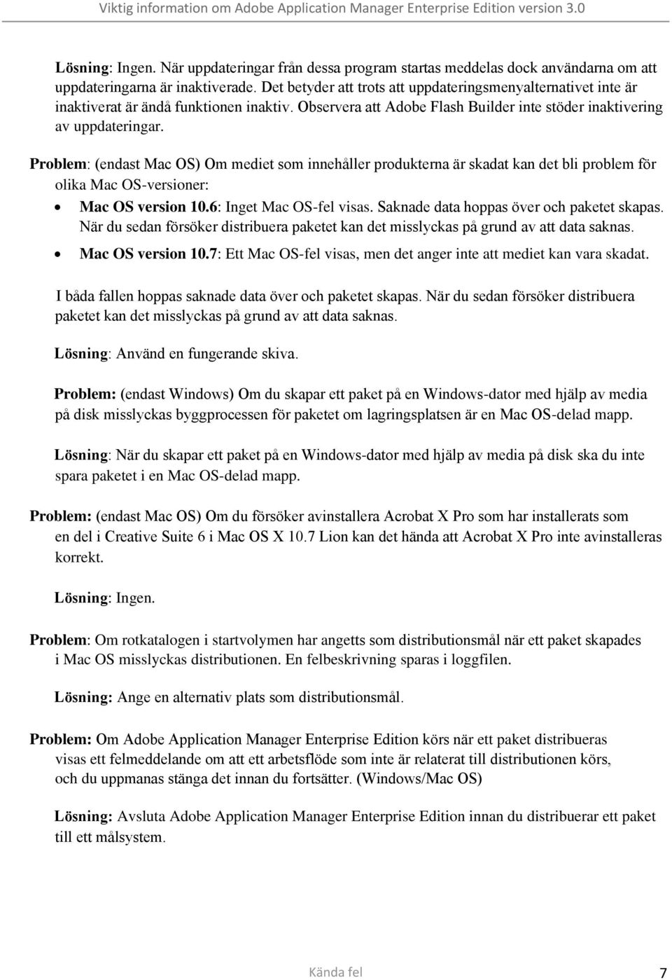 Problem: (endast Mac OS) Om mediet som innehåller produkterna är skadat kan det bli problem för olika Mac OS-versioner: Mac OS version 10.6: Inget Mac OS-fel visas.