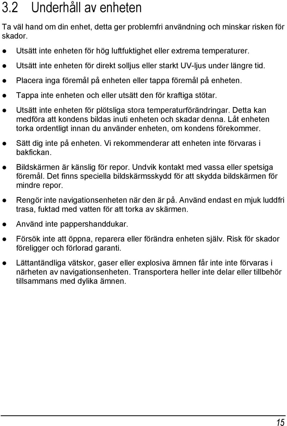 Tappa inte enheten och eller utsätt den för kraftiga stötar. Utsätt inte enheten för plötsliga stora temperaturförändringar. Detta kan medföra att kondens bildas inuti enheten och skadar denna.