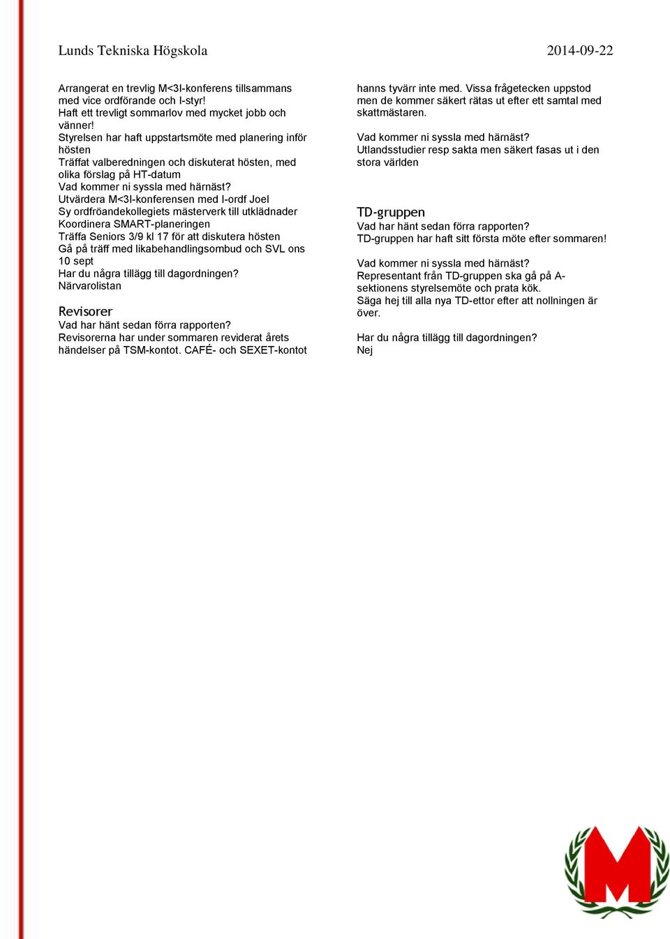 ordfröandekollegiets mästerverk till utklädnader Koordinera SMART-planeringen Träffa Seniors 3/9 kl 17 för att diskutera hösten Gå på träff med likabehandlingsombud och SVL ons 10 sept Närvarolistan