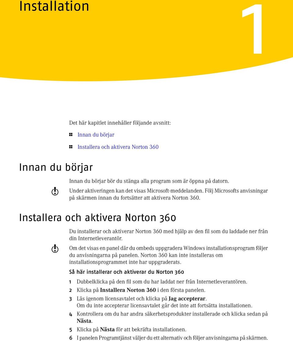 Installera och aktivera Norton 360 w Du installerar och aktiverar Norton 360 med hjälp av den fil som du laddade ner från din Internetleverantör.
