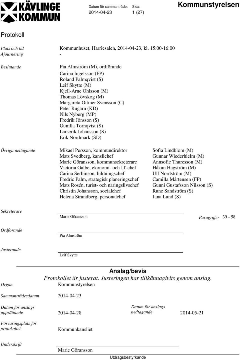 Rugarn (KD) Nils Nyberg (MP) Fredrik Jönsson (S) Gunilla Tornqvist (S) Larserik Johansson (S) Erik Nordmark (SD) Övriga deltagande Mikael Persson, kommundirektör Sofia Lindblom (M) Mats Svedberg,