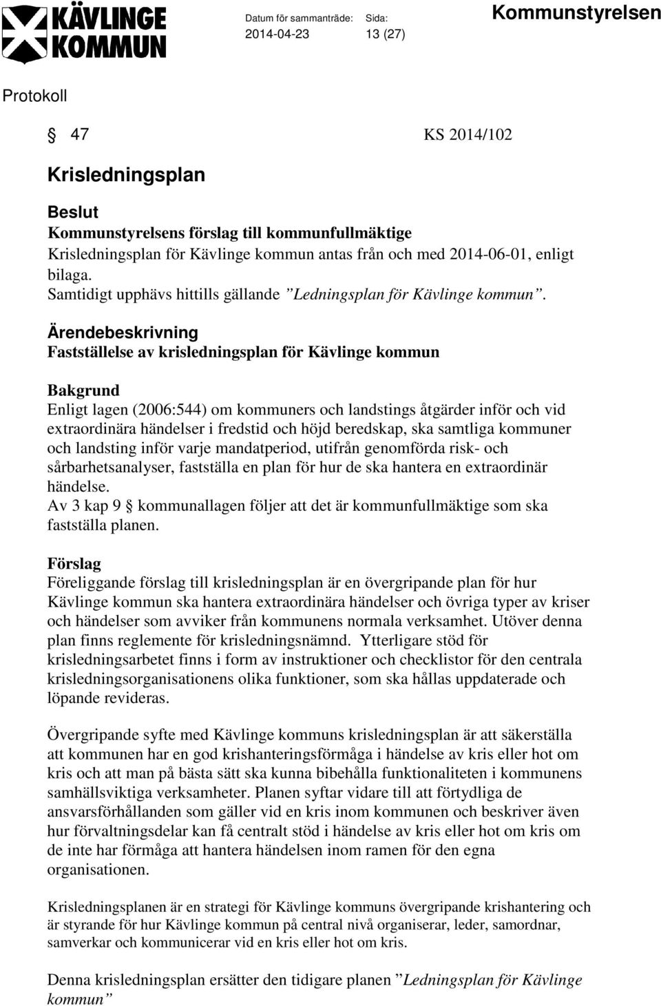 Fastställelse av krisledningsplan för Kävlinge kommun Bakgrund Enligt lagen (2006:544) om kommuners och landstings åtgärder inför och vid extraordinära händelser i fredstid och höjd beredskap, ska