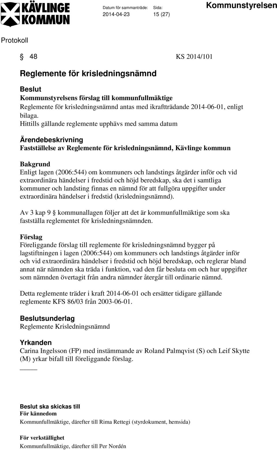 vid extraordinära händelser i fredstid och höjd beredskap, ska det i samtliga kommuner och landsting finnas en nämnd för att fullgöra uppgifter under extraordinära händelser i fredstid