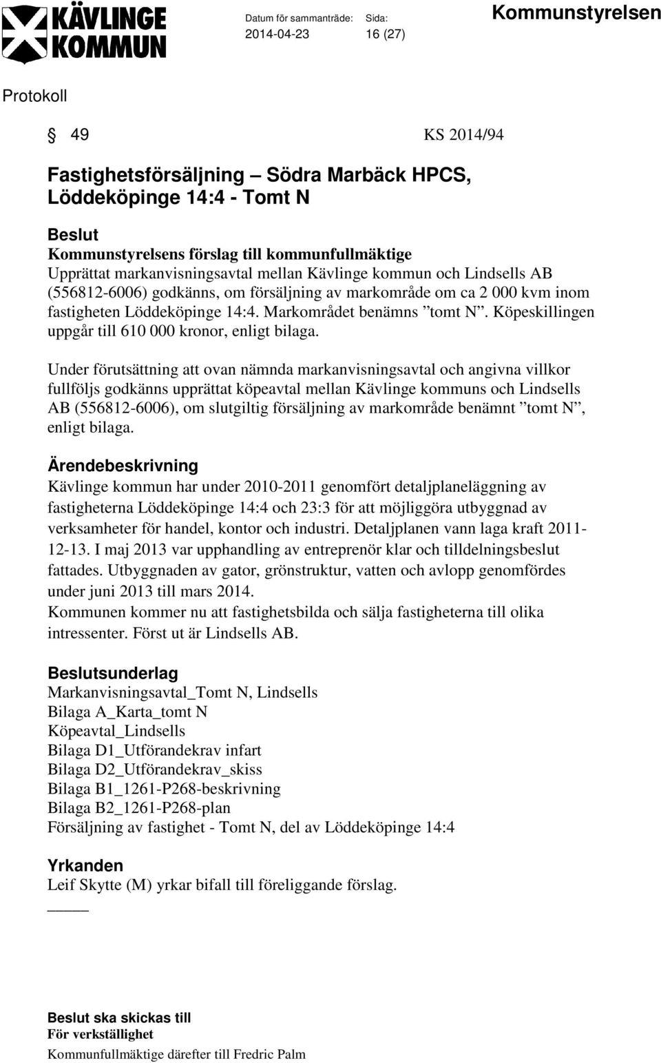 Köpeskillingen uppgår till 610 000 kronor, enligt bilaga.