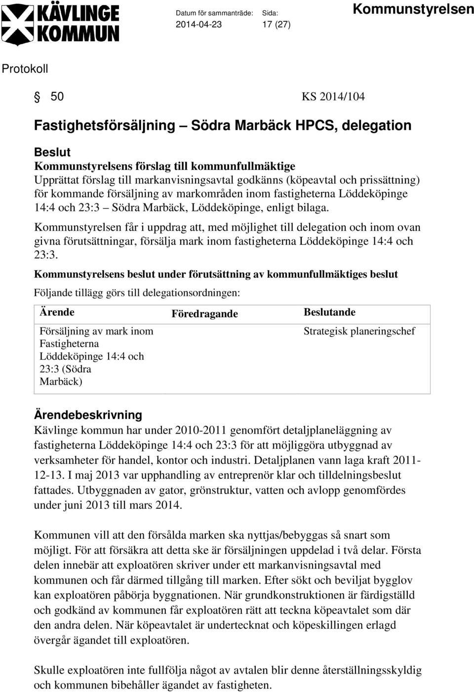 Kommunstyrelsen får i uppdrag att, med möjlighet till delegation och inom ovan givna förutsättningar, försälja mark inom fastigheterna Löddeköpinge 14:4 och 23:3.
