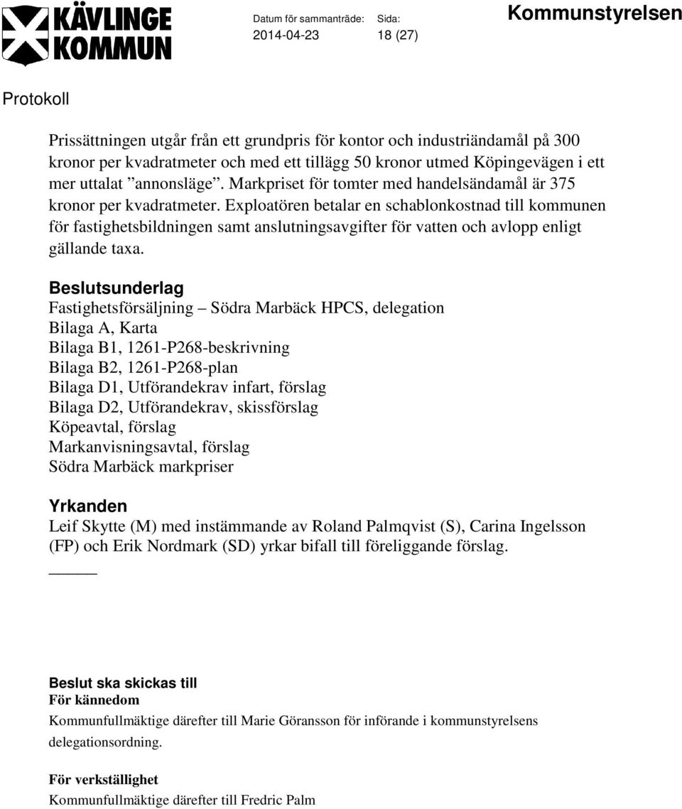 Exploatören betalar en schablonkostnad till kommunen för fastighetsbildningen samt anslutningsavgifter för vatten och avlopp enligt gällande taxa.
