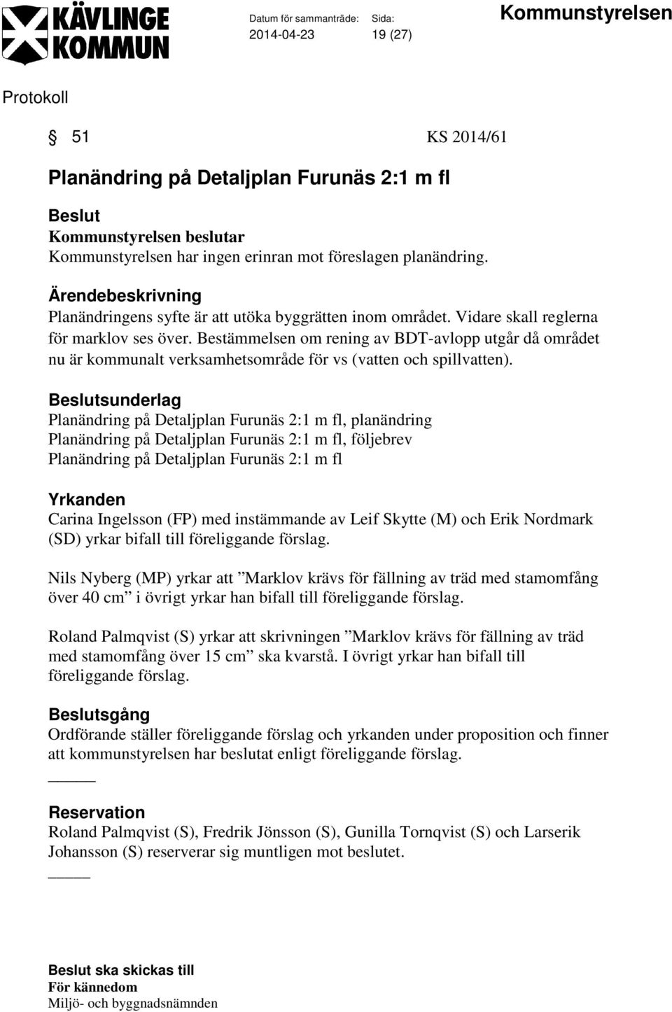 Bestämmelsen om rening av BDT-avlopp utgår då området nu är kommunalt verksamhetsområde för vs (vatten och spillvatten).