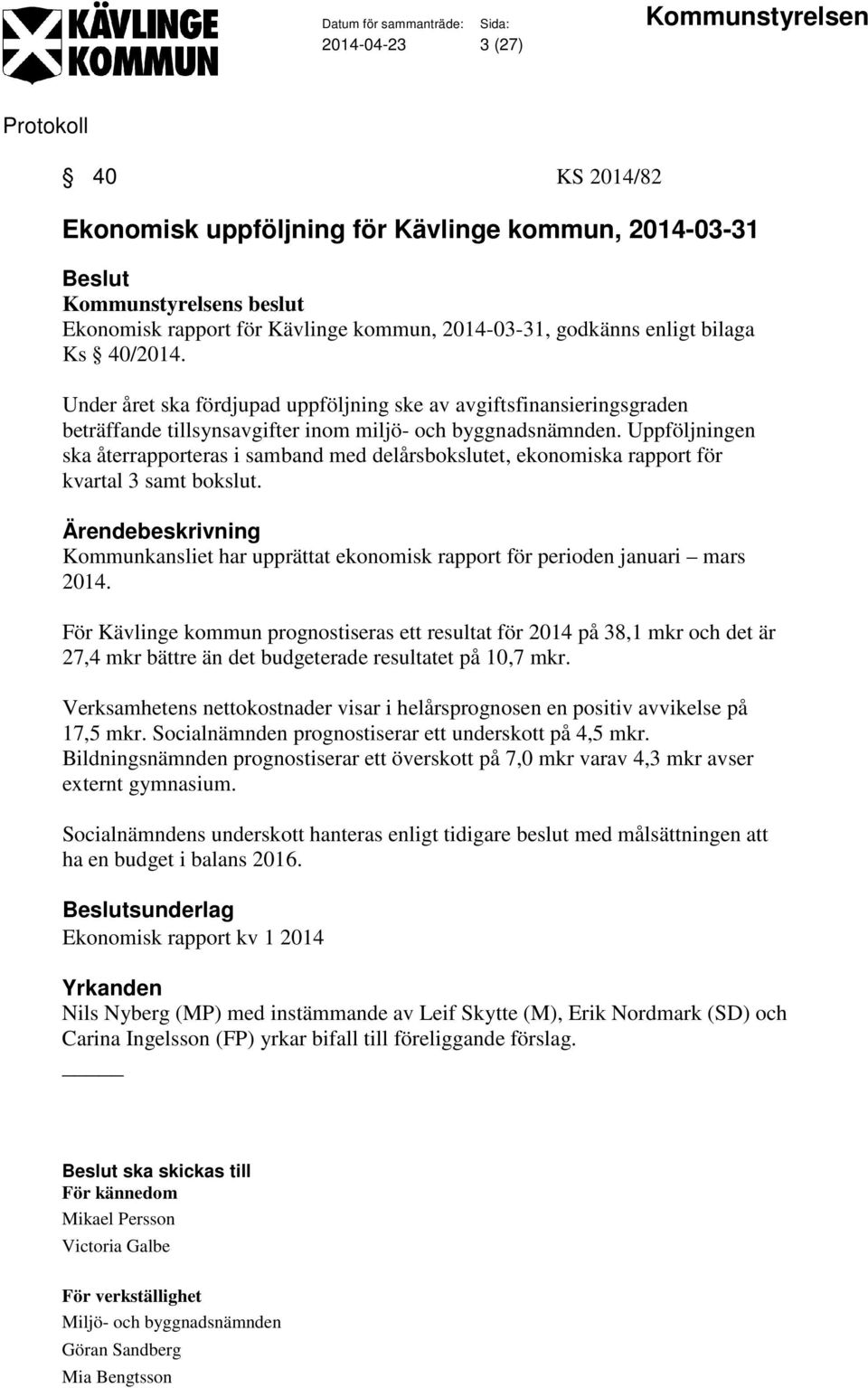 Uppföljningen ska återrapporteras i samband med delårsbokslutet, ekonomiska rapport för kvartal 3 samt bokslut. Kommunkansliet har upprättat ekonomisk rapport för perioden januari mars 2014.