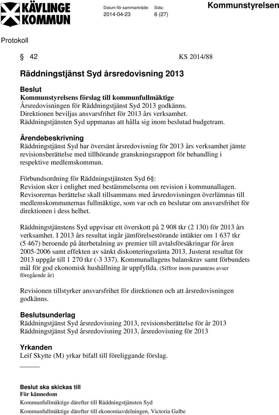 Räddningstjänst Syd har översänt årsredovisning för 2013 års verksamhet jämte revisionsberättelse med tillhörande granskningsrapport för behandling i respektive medlemskommun.