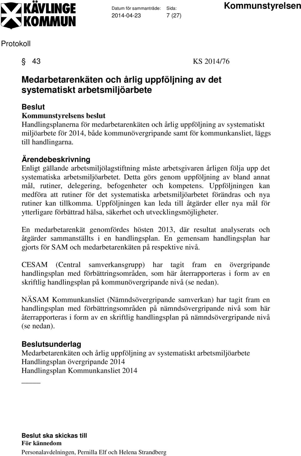 Enligt gällande arbetsmiljölagstiftning måste arbetsgivaren årligen följa upp det systematiska arbetsmiljöarbetet.