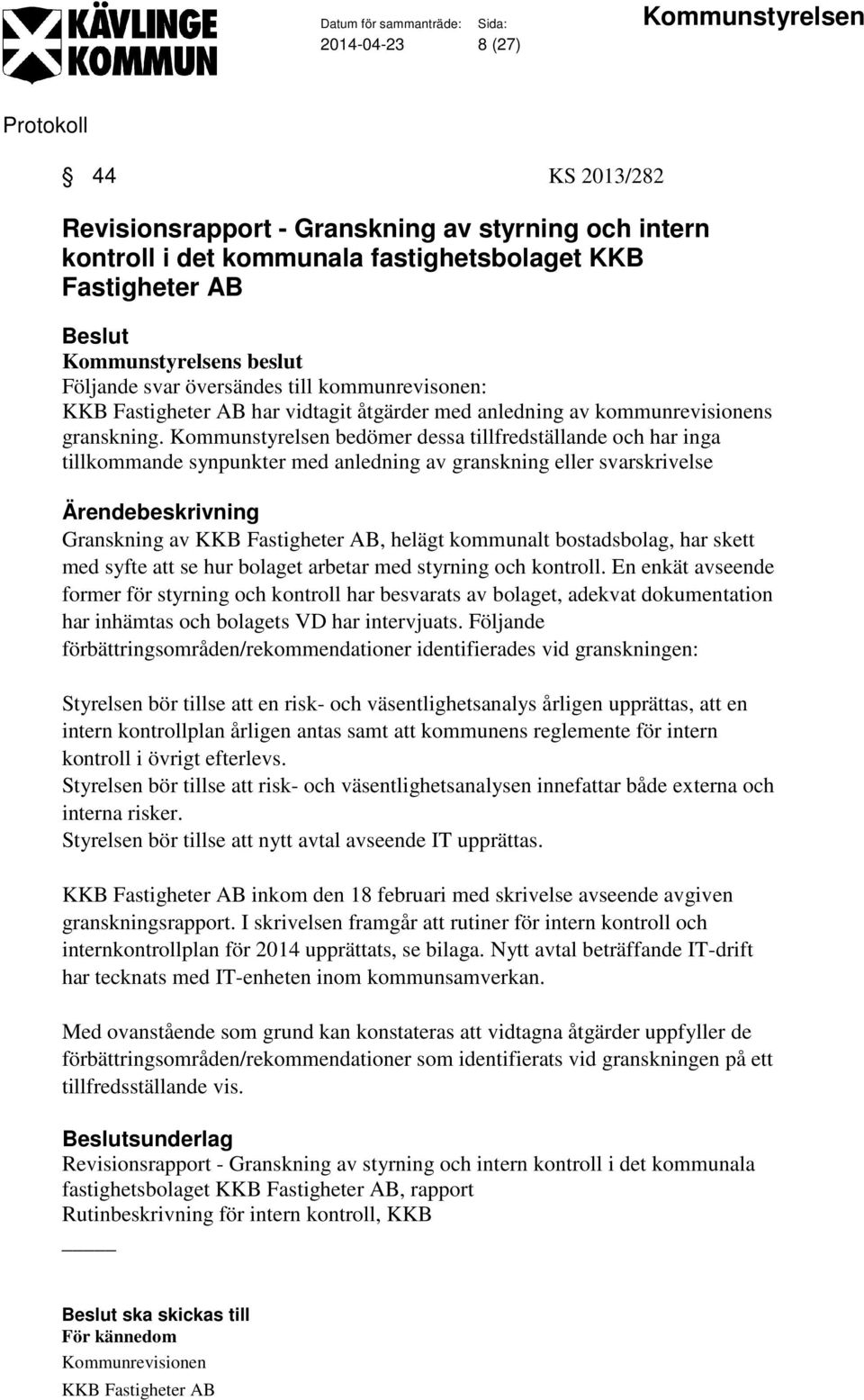 Kommunstyrelsen bedömer dessa tillfredställande och har inga tillkommande synpunkter med anledning av granskning eller svarskrivelse Granskning av KKB Fastigheter AB, helägt kommunalt bostadsbolag,