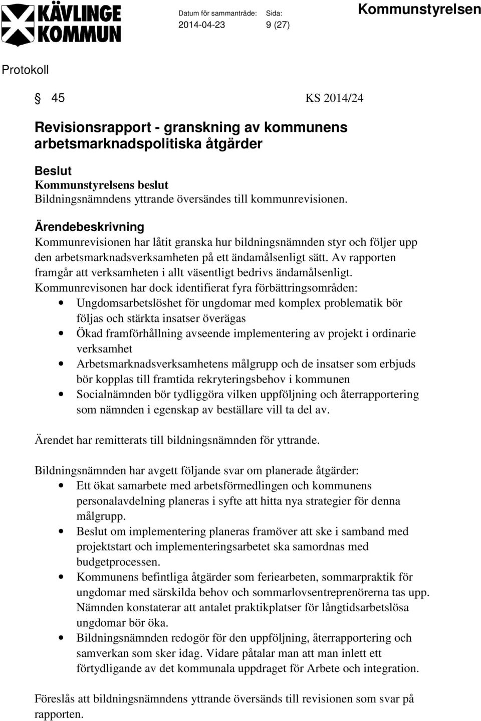Av rapporten framgår att verksamheten i allt väsentligt bedrivs ändamålsenligt.