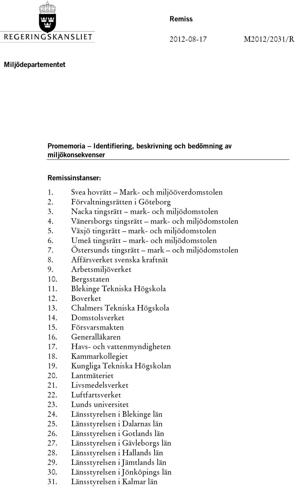 Umeå tingsrätt mark- och miljödomstolen 7. Östersunds tingsrätt mark och miljödomstolen 8. Affärsverket svenska kraftnät 9. Arbetsmiljöverket 10. Bergsstaten 11. Blekinge Tekniska Högskola 12.