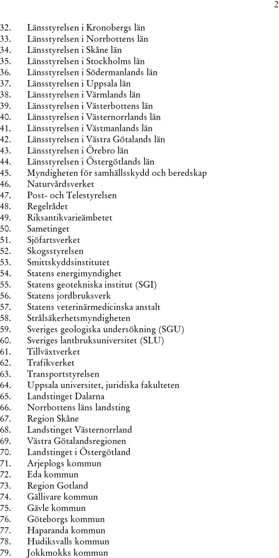 Länsstyrelsen i Västra Götalands län 43. Länsstyrelsen i Örebro län 44. Länsstyrelsen i Östergötlands län 45. Myndigheten för samhällsskydd och beredskap 46. Naturvårdsverket 47.