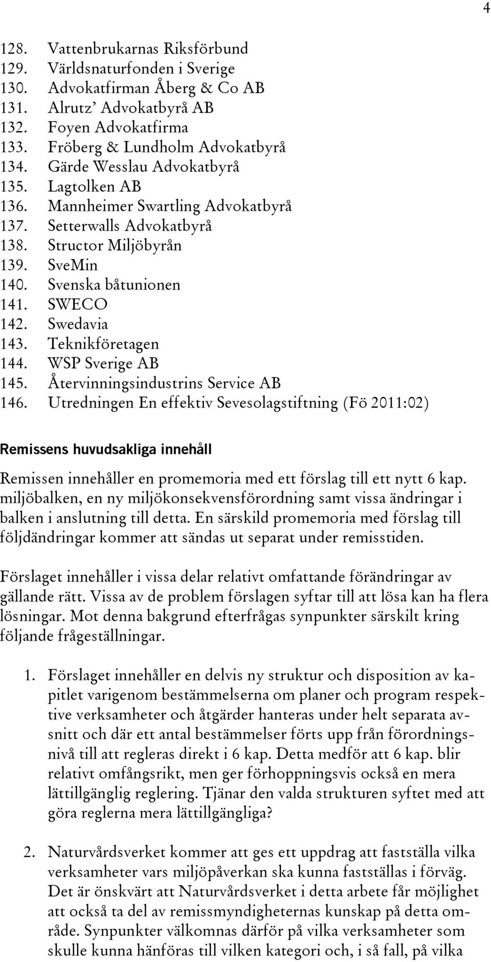 Swedavia 143. Teknikföretagen 144. WSP Sverige AB 145. Återvinningsindustrins Service AB 146.