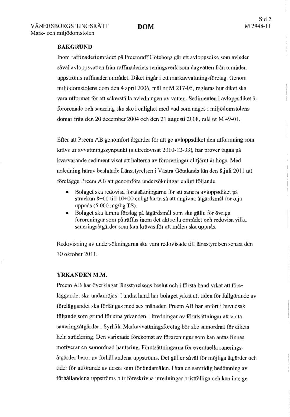 Sedimenten i avloppsdiket är förorenade och sanering ska ske i enlighet med vad som anges i miljödomstolens domar från den 20 december 2004 och den 21 augusti 2008, mål nr M 49-01.