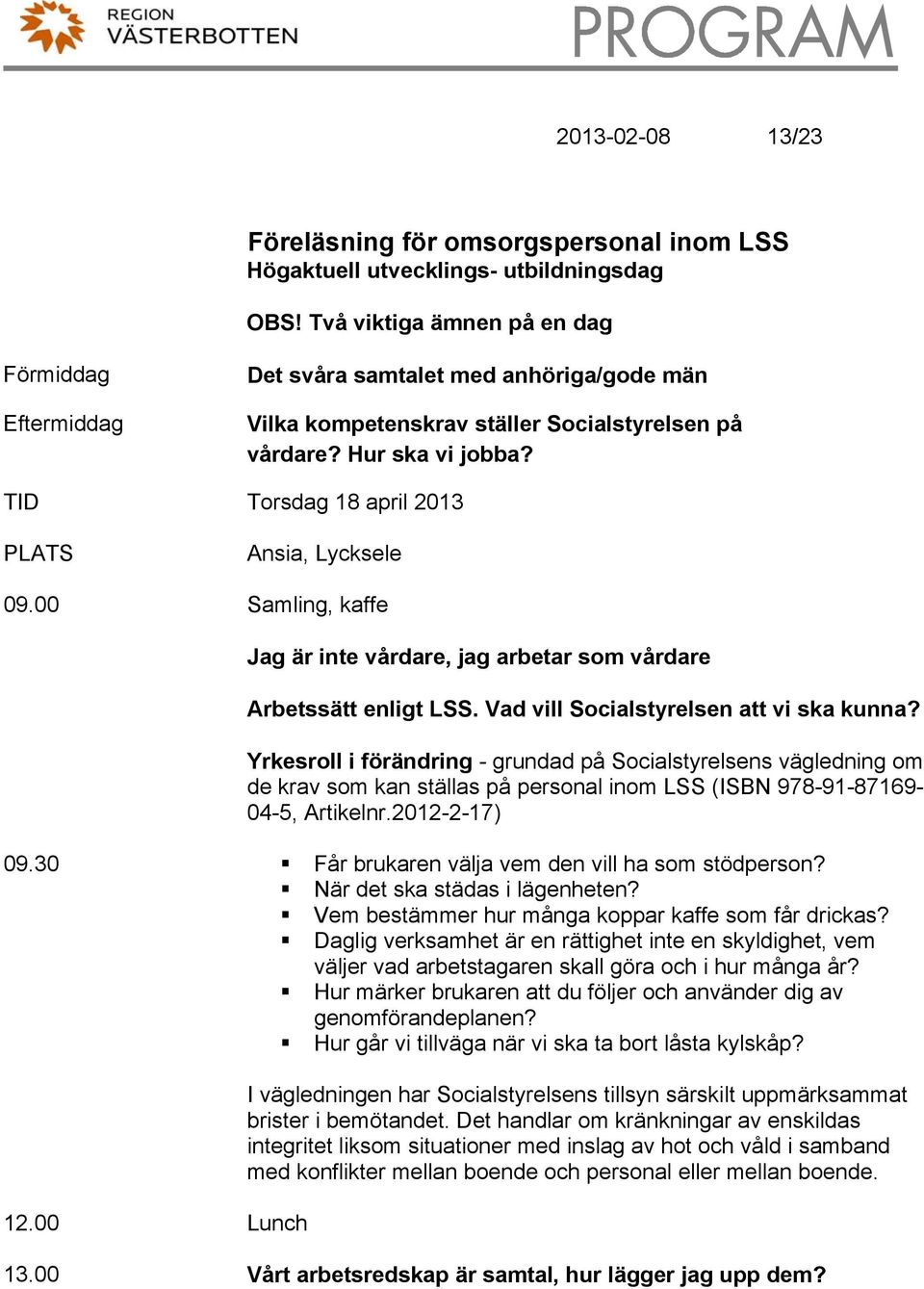 TID Torsdag 18 april 2013 PLATS Ansia, Lycksele 09.00 Samling, kaffe Jag är inte vårdare, jag arbetar som vårdare Arbetssätt enligt LSS. Vad vill Socialstyrelsen att vi ska kunna?