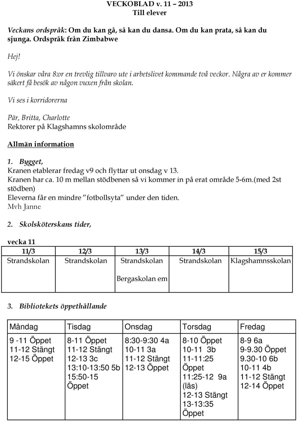 Vi ses i korridorerna Pär, Britta, Charlotte Rektorer på Klagshamns skolområde Allmän information 1. Bygget, Kranen etablerar fredag v9 och flyttar ut onsdag v 13. Kranen har ca.