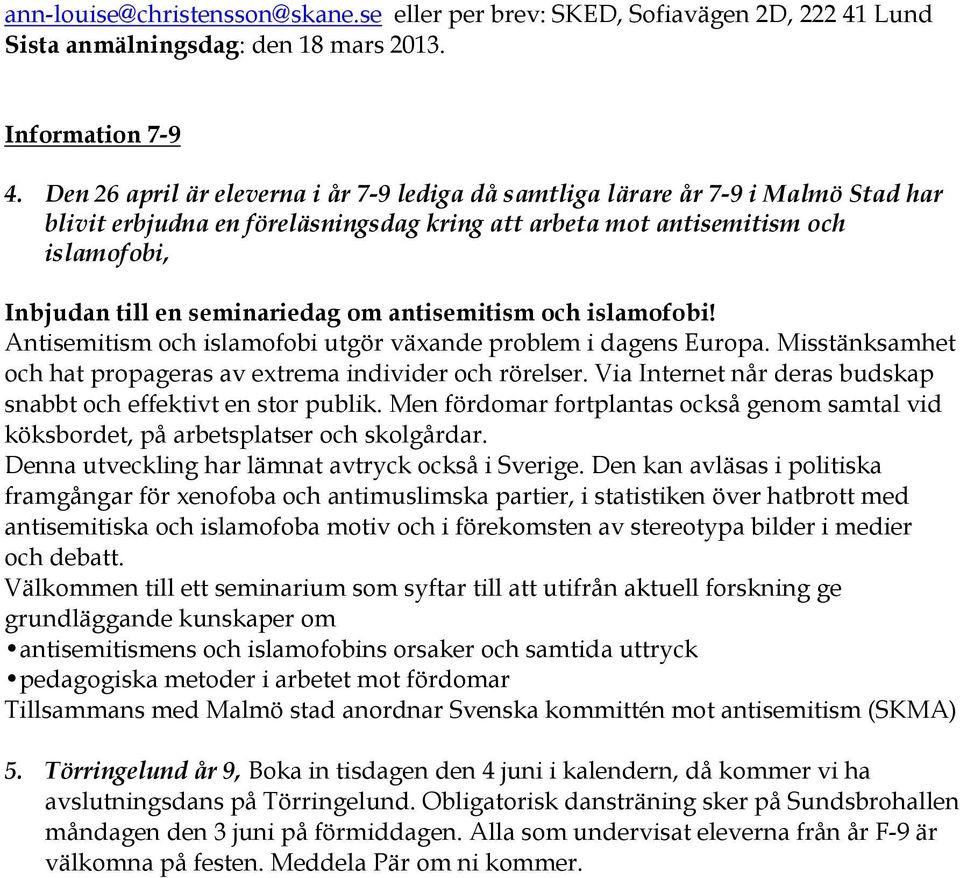 om antisemitism och islamofobi! Antisemitism och islamofobi utgör växande problem i dagens Europa. Misstänksamhet och hat propageras av extrema individer och rörelser.