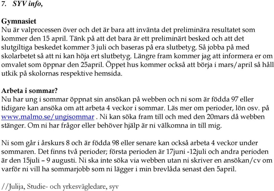 Längre fram kommer jag att informera er om omvalet som öppnar den 25april. hus kommer också att börja i mars/april så håll utkik på skolornas respektive hemsida. Arbeta i sommar?