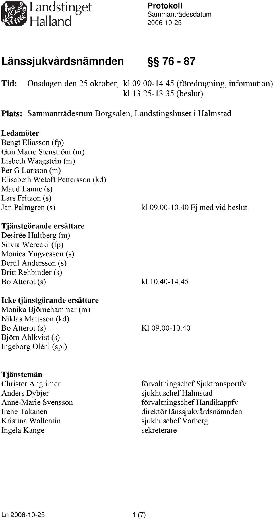 Lanne (s) Lars Fritzon (s) Jan Palmgren (s) kl 09.00-10.40 Ej med vid beslut.