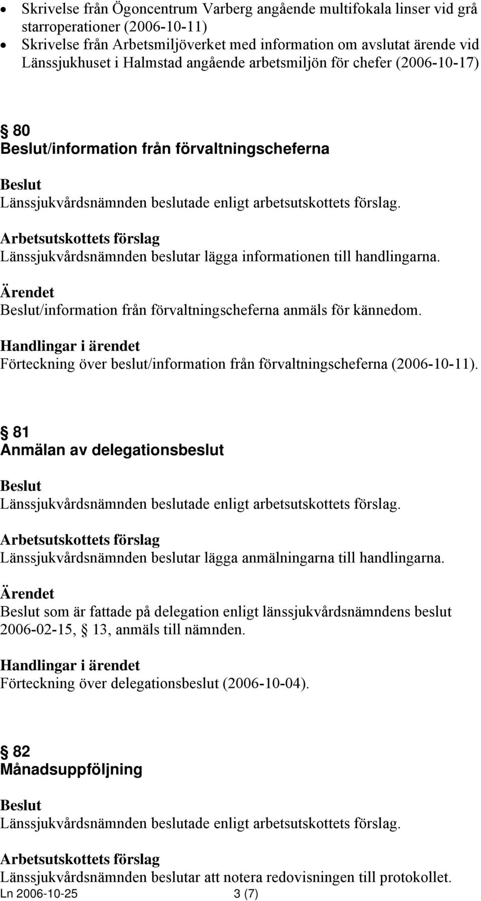 /information från förvaltningscheferna anmäls för kännedom. Förteckning över beslut/information från förvaltningscheferna (2006-10-11).