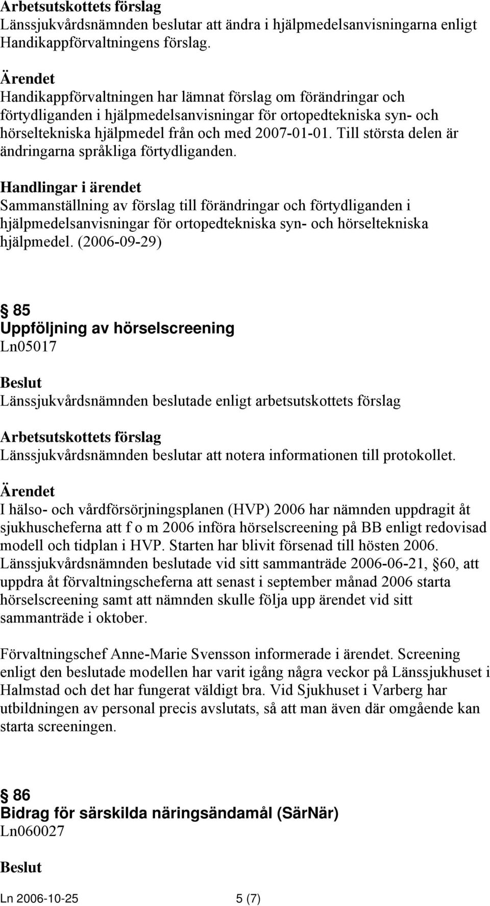 Till största delen är ändringarna språkliga förtydliganden.