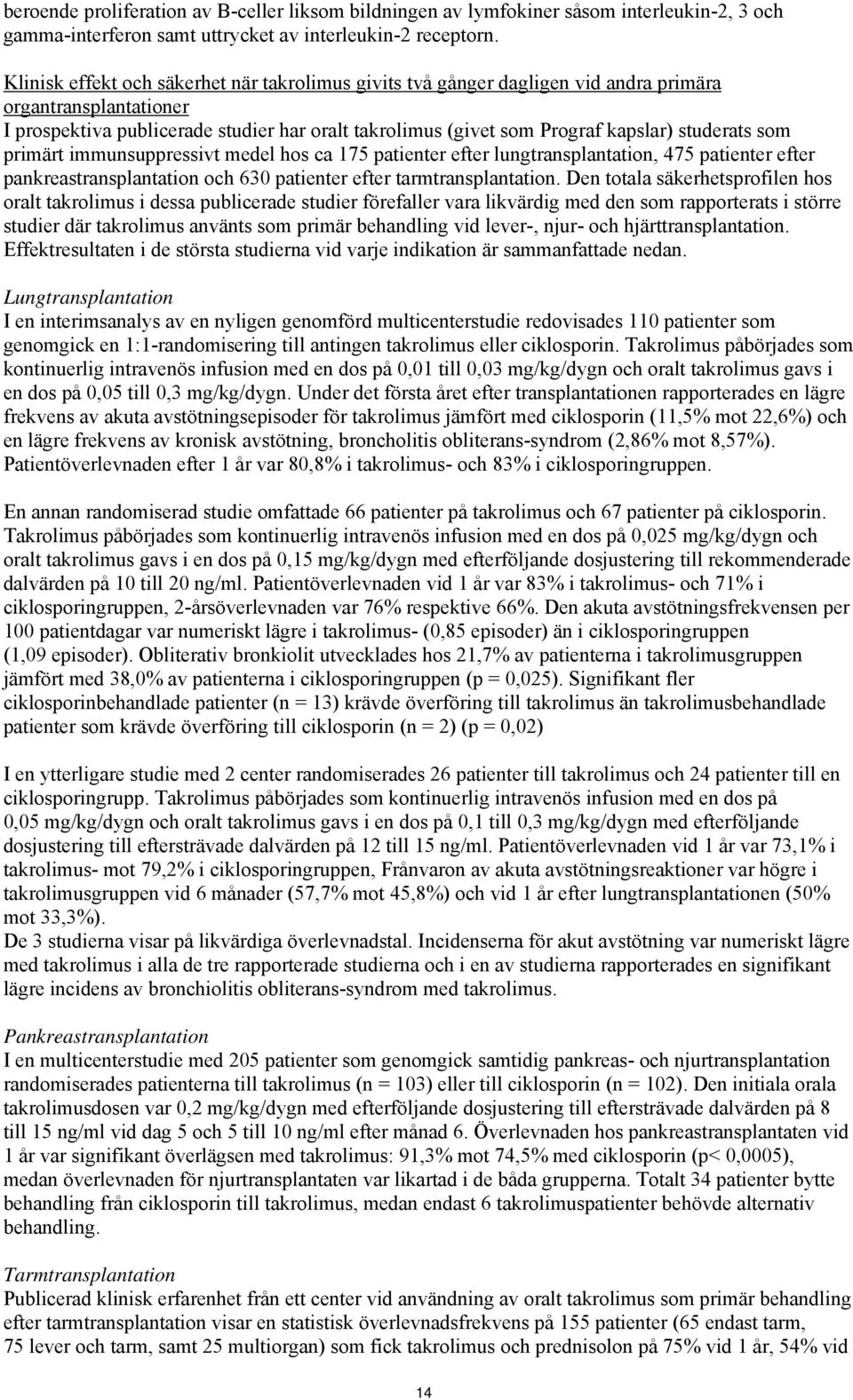 studerats som primärt immunsuppressivt medel hos ca 175 patienter efter lungtransplantation, 475 patienter efter pankreastransplantation och 630 patienter efter tarmtransplantation.
