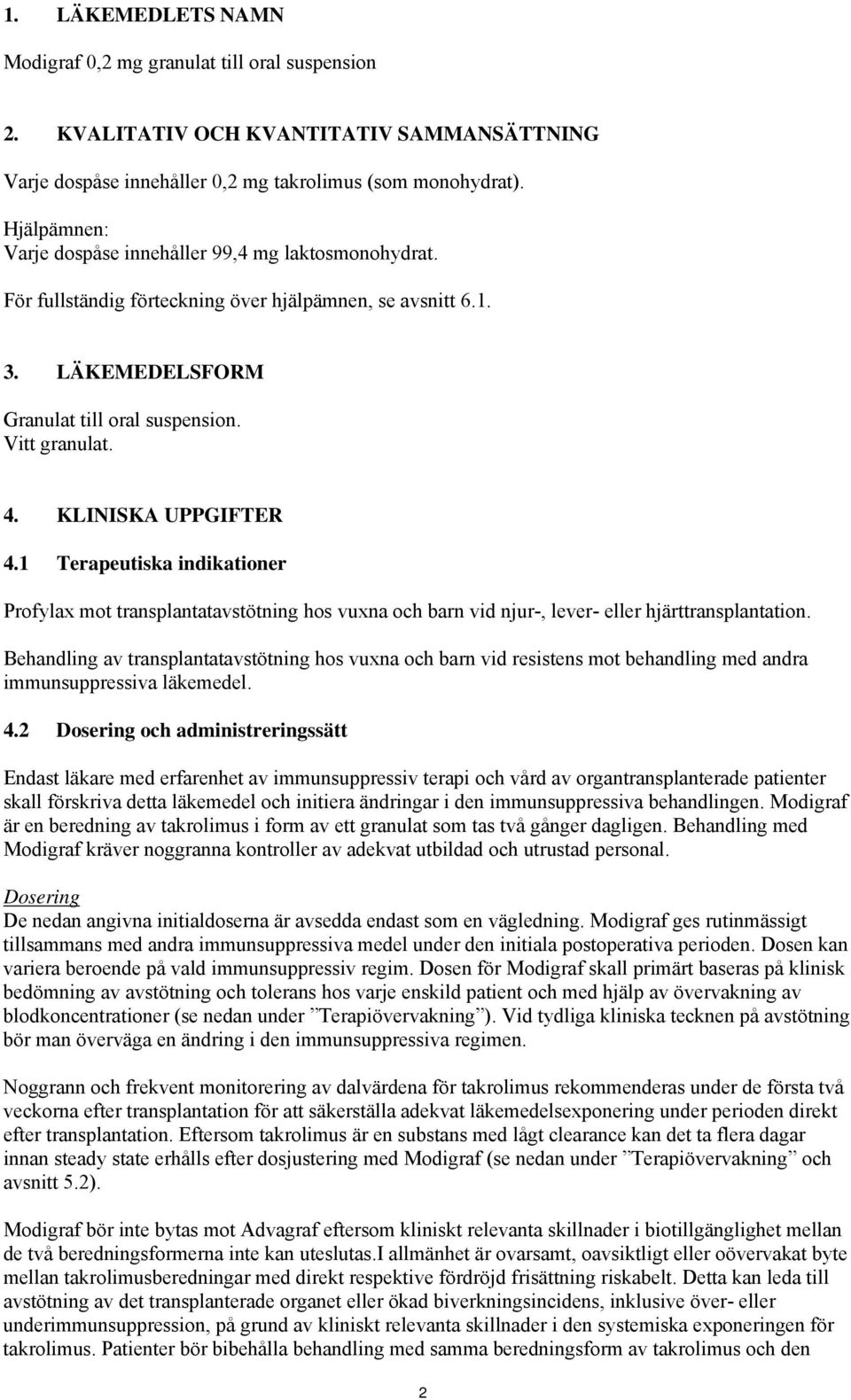 KLINISKA UPPGIFTER 4.1 Terapeutiska indikationer Profylax mot transplantatavstötning hos vuxna och barn vid njur-, lever- eller hjärttransplantation.