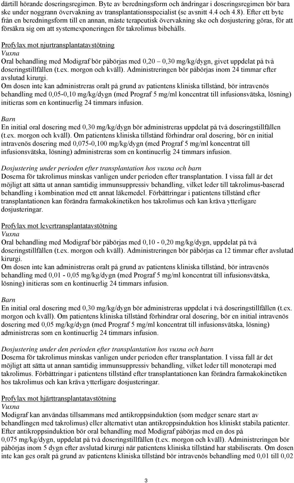 Profylax mot njurtransplantatavstötning Vuxna Oral behandling med Modigraf bör påbörjas med 0,20 0,30 mg/kg/dygn, givet uppdelat på två doseringstillfällen (t.ex. morgon och kväll).