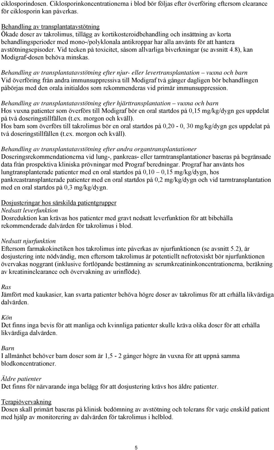 att hantera avstötningsepisoder. Vid tecken på toxicitet, såsom allvarliga biverkningar (se avsnitt 4.8), kan Modigraf-dosen behöva minskas.