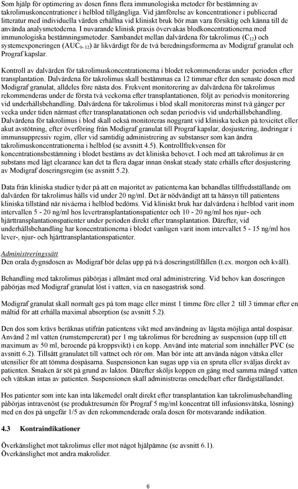 I nuvarande klinisk praxis övervakas blodkoncentrationerna med immunologiska bestämningsmetoder.