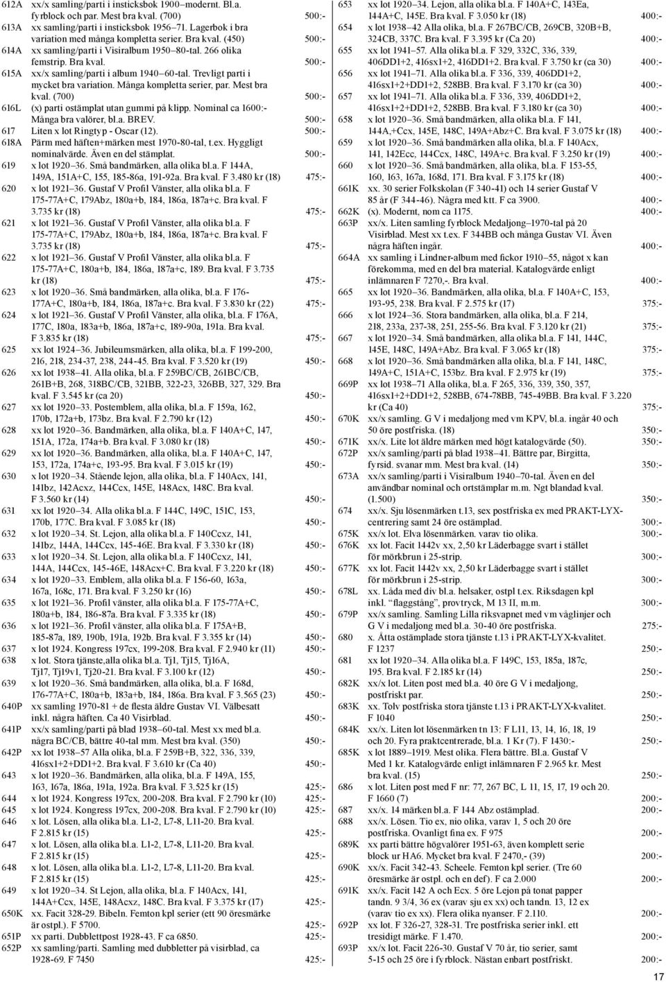 Många kompletta serier, par. Mest bra kval. (700) 500:- 616L (x) parti ostämplat utan gummi på klipp. Nominal ca 1600:- Många bra valörer, bl.a. BREV. 500:- 617 Liten x lot Ringtyp - Oscar (12).