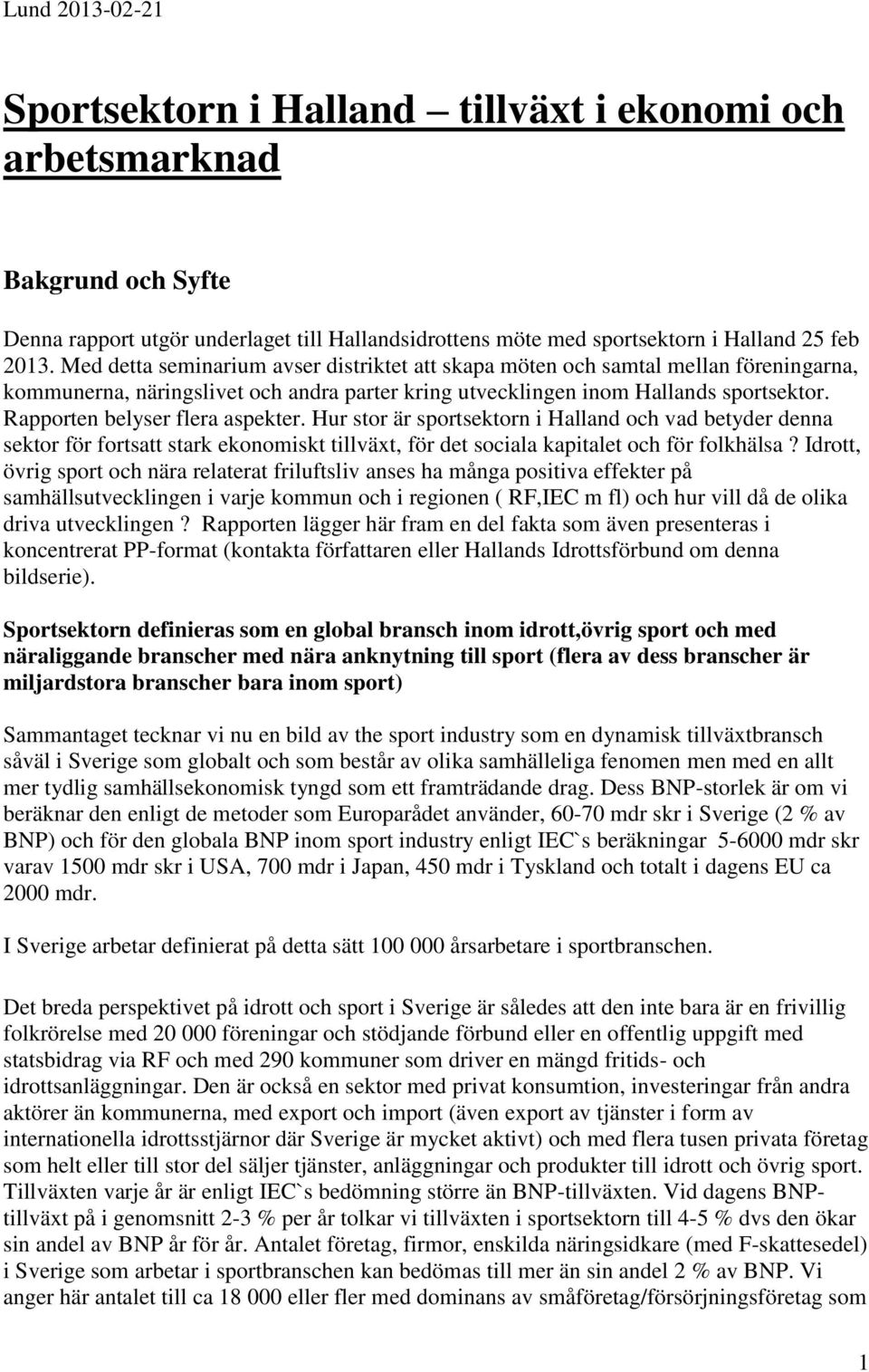 Rapporten belyser flera aspekter. Hur stor är sportsektorn i Halland och vad betyder denna sektor för fortsatt stark ekonomiskt tillväxt, för det sociala kapitalet och för folkhälsa?