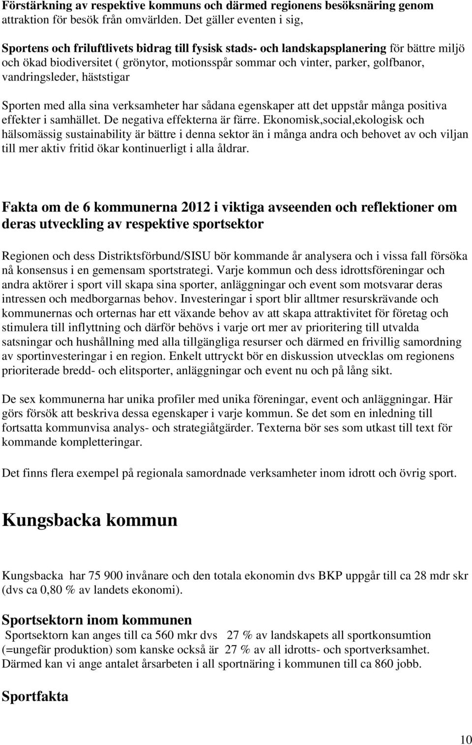 golfbanor, vandringsleder, häststigar Sporten med alla sina verksamheter har sådana egenskaper att det uppstår många positiva effekter i samhället. De negativa effekterna är färre.