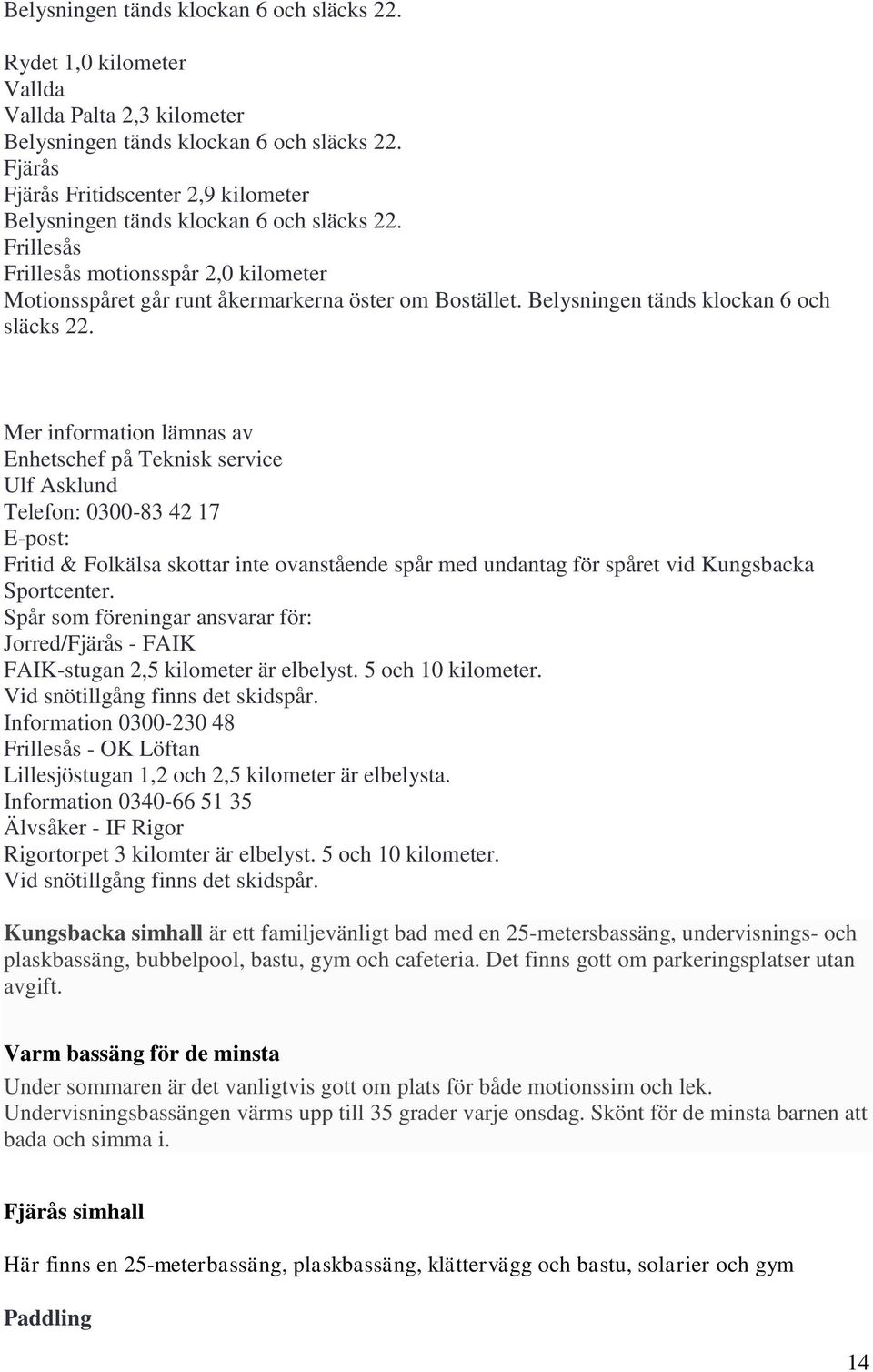 Belysningen tänds klockan 6 och släcks 22.