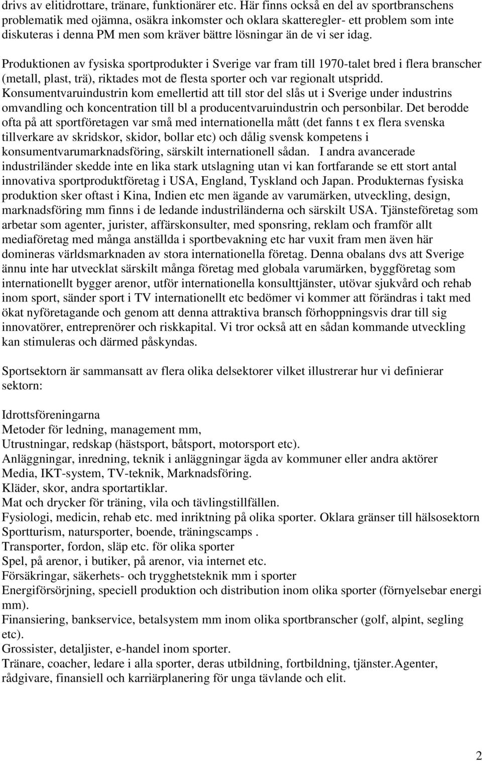 idag. Produktionen av fysiska sportprodukter i Sverige var fram till 1970-talet bred i flera branscher (metall, plast, trä), riktades mot de flesta sporter och var regionalt utspridd.