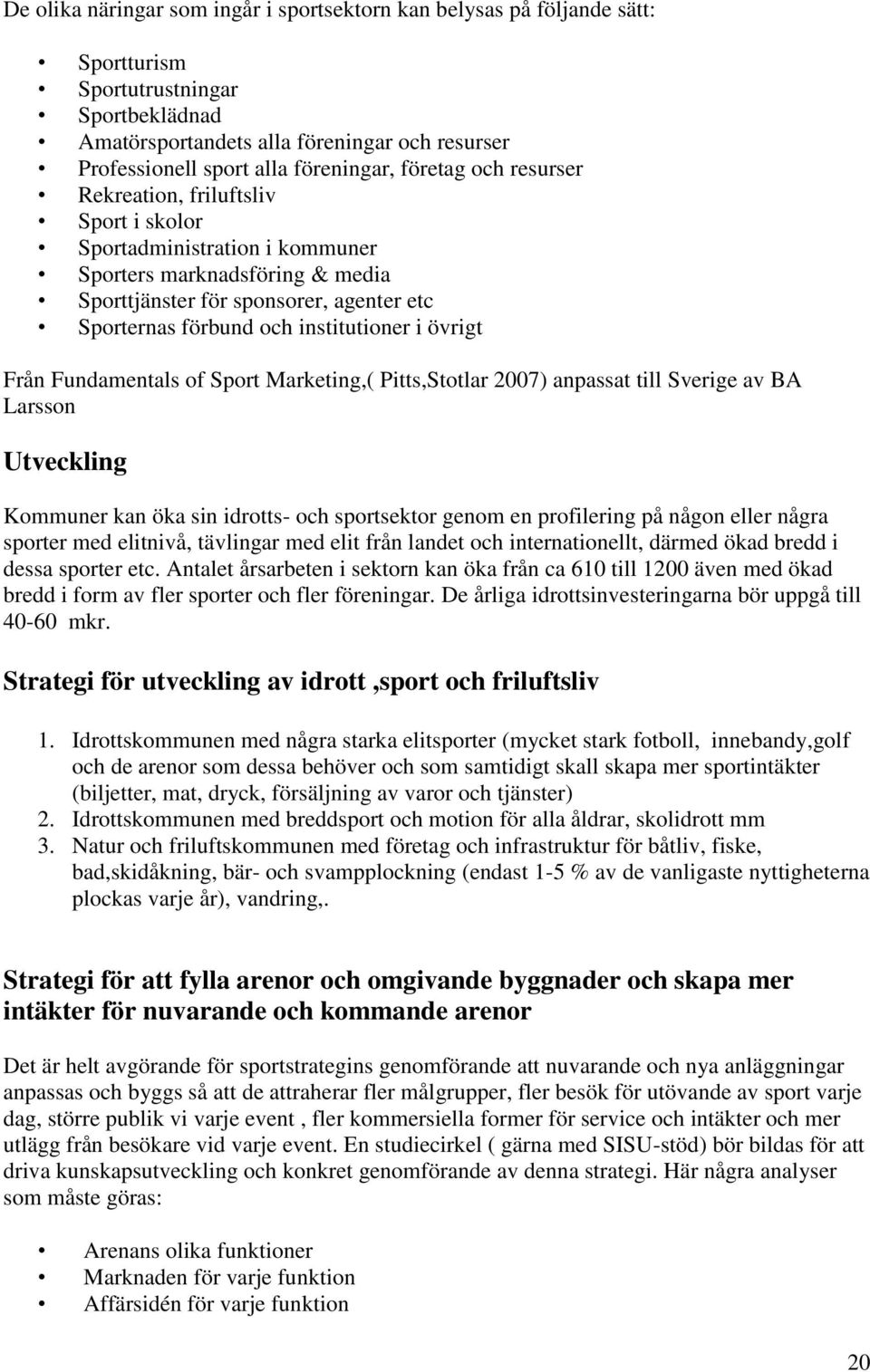 institutioner i övrigt Från Fundamentals of Sport Marketing,( Pitts,Stotlar 2007) anpassat till Sverige av BA Larsson Utveckling Kommuner kan öka sin idrotts- och sportsektor genom en profilering på