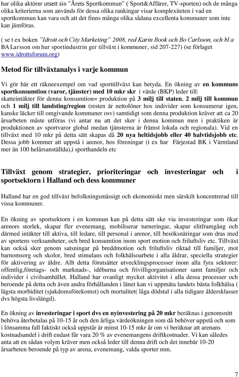 ( se t ex boken Idrott och City Marketing 2008, red Karin Book och Bo Carlsson, och bl a BA Larsson om hur sportindustrin ger tillväxt i kommuner, sid 207-227) (se förlaget www.idrottsforum.