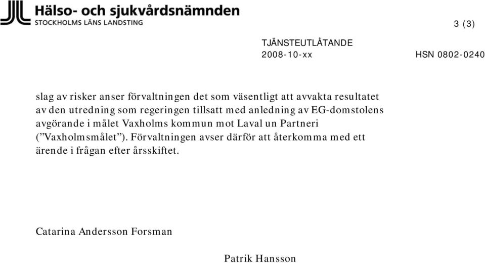 EG-domstolens avgörande i målet Vaxholms kommun mot Laval un Partneri ( Vaxholmsmålet ).