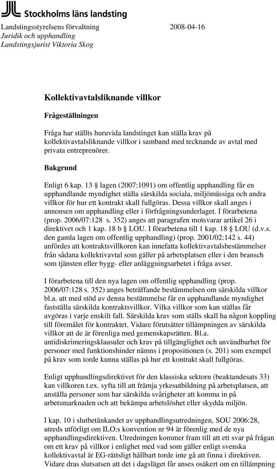 13 lagen (2007:1091) om offentlig upphandling får en upphandlande myndighet ställa särskilda sociala, miljömässiga och andra villkor för hur ett kontrakt skall fullgöras.