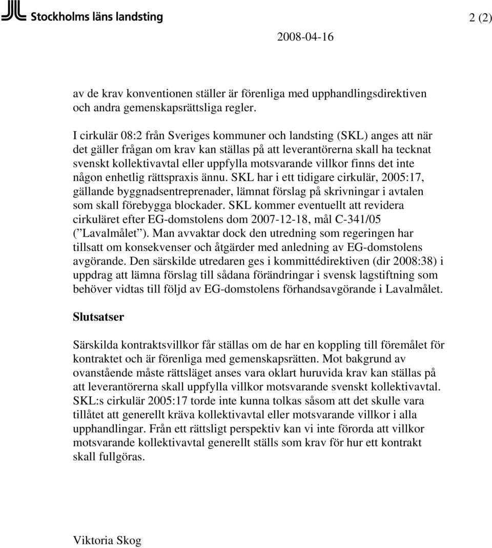 villkor finns det inte någon enhetlig rättspraxis ännu. SKL har i ett tidigare cirkulär, 2005:17, gällande byggnadsentreprenader, lämnat förslag på skrivningar i avtalen som skall förebygga blockader.