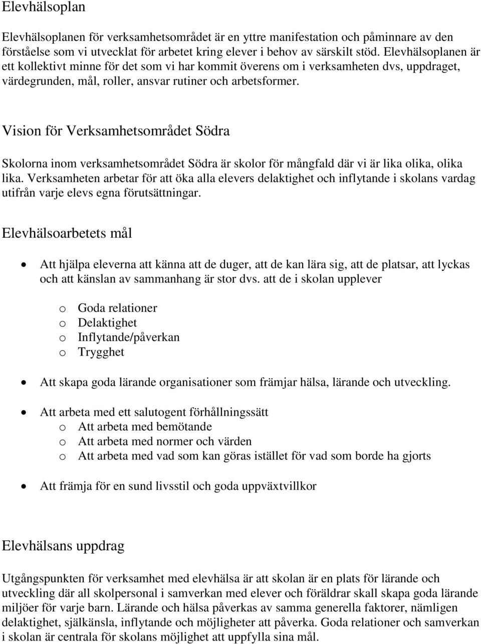 Vision för Verksamhetsområdet Södra Skolorna inom verksamhetsområdet Södra är skolor för mångfald där vi är lika olika, olika lika.