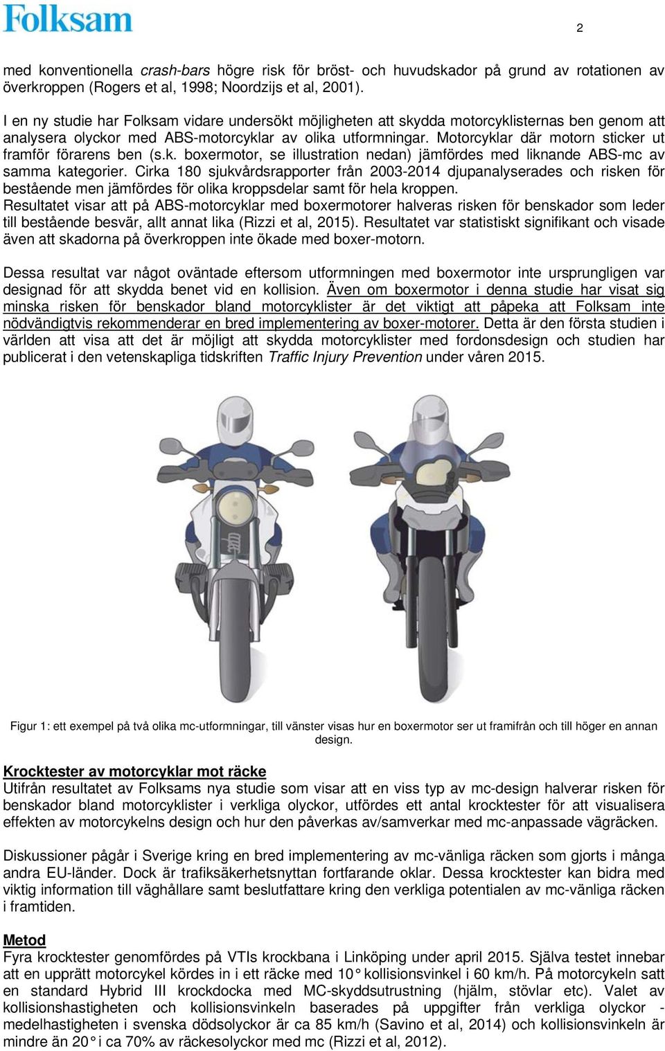 Motorcyklar där motorn sticker ut framför förarens ben (s.k. boxermotor, se illustration nedan) jämfördes med liknande ABS-mc av samma kategorier.