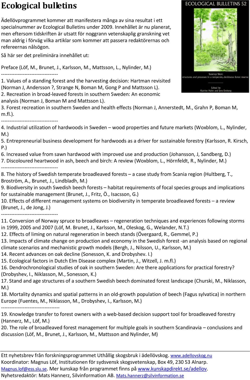 Så här ser det preliminära innehållet ut: Preface (Löf, M., Brunet, J., Karlsson, M., Mattsson, L., Nylinder, M.) 1.