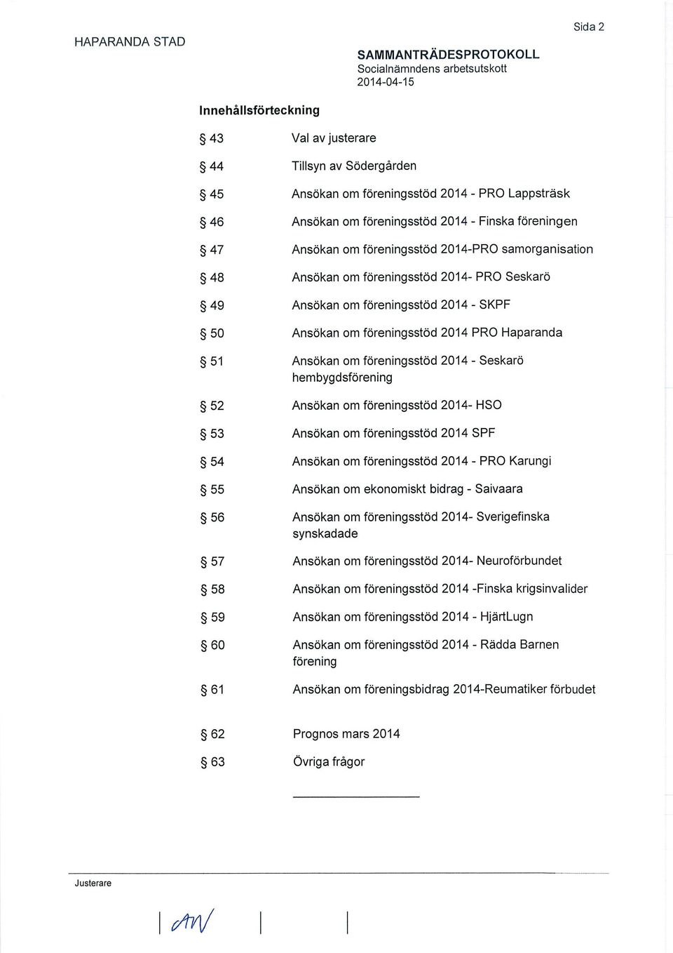 2014 -Seskarö hembygdsförening 52 Ansökan om föreningsstöd 2014- HSO 53 Ansökan om föreningsstöd 2014 SPF 54 Ansökan om föreningsstöd 2014 -PRO Karungi 55 Ansökan om ekonomiskt bidrag - Saivaara 56