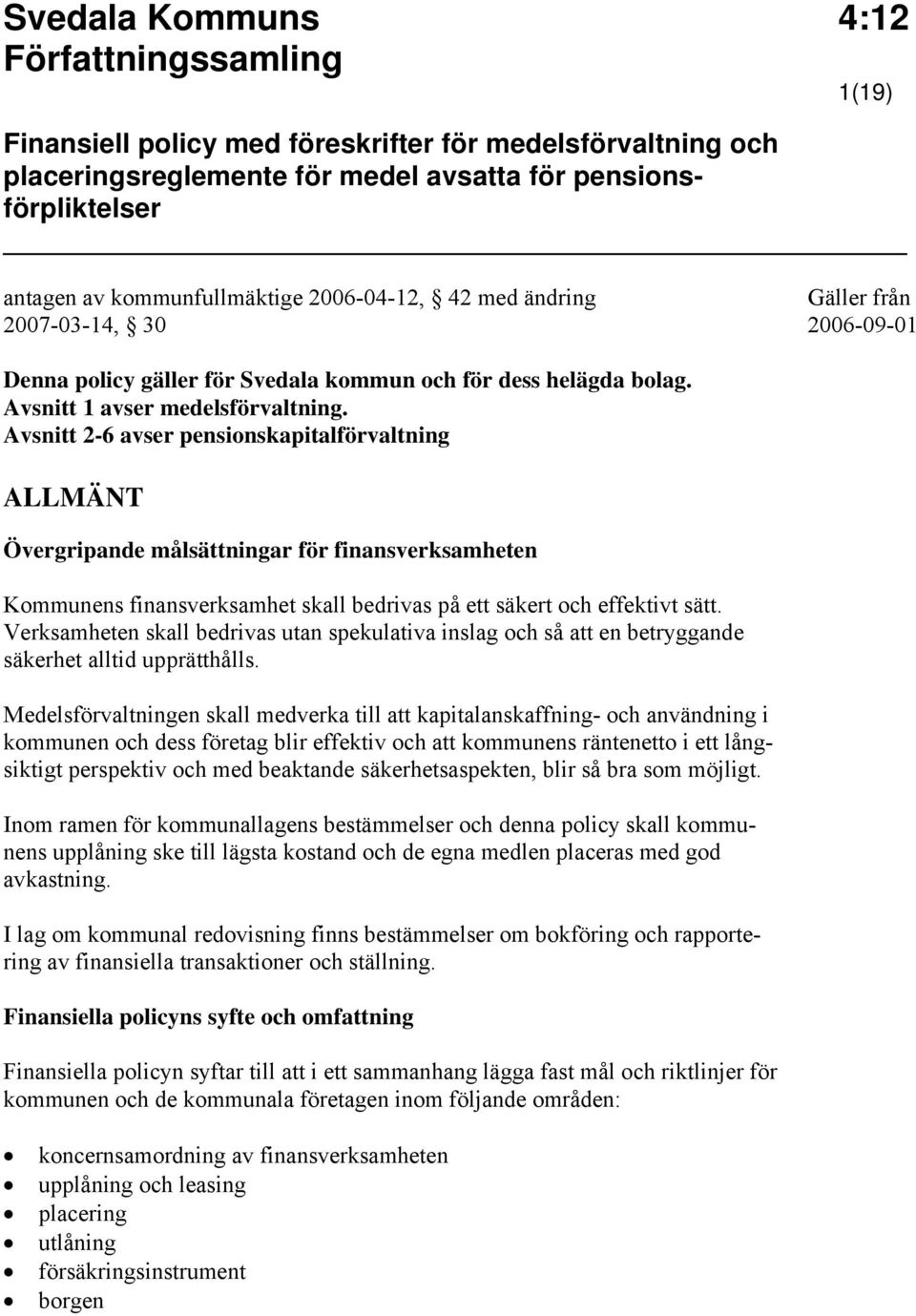 Avsnitt 2-6 avser pensionskapitalförvaltning ALLMÄNT Övergripande målsättningar för finansverksamheten Kommunens finansverksamhet skall bedrivas på ett säkert och effektivt sätt.