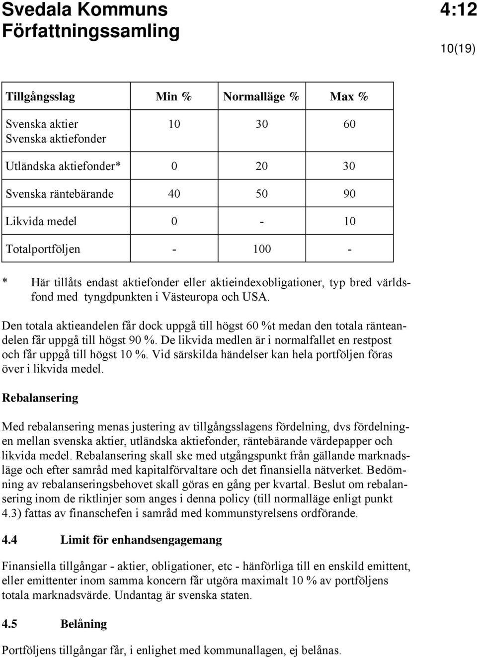 Den totala aktieandelen får dock uppgå till högst 60 %t medan den totala ränteandelen får uppgå till högst 90 %. De likvida medlen är i normalfallet en restpost och får uppgå till högst 10 %.