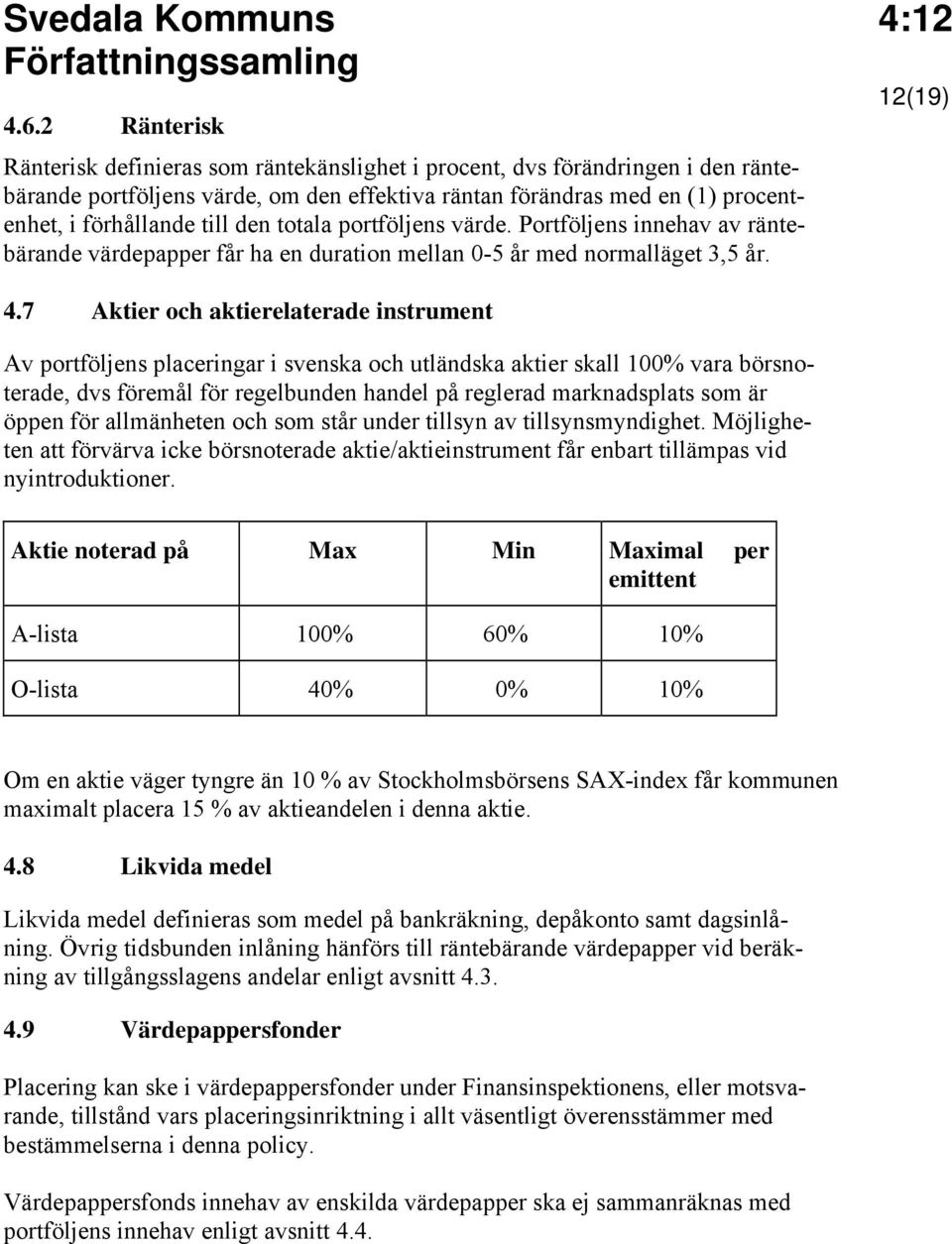 den totala portföljens värde. Portföljens innehav av räntebärande värdepapper får ha en duration mellan 0-5 år med normalläget 3,5 år. 4.