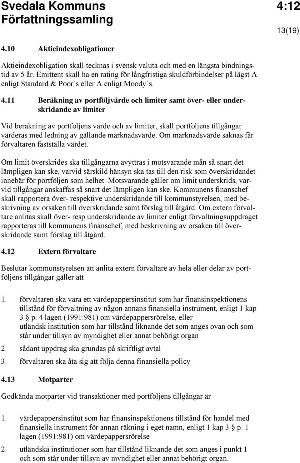 11 Beräkning av portföljvärde och limiter samt över- eller underskridande av limiter Vid beräkning av portföljens värde och av limiter, skall portföljens tillgångar värderas med ledning av gällande